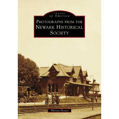 Photographs from the Newark Historical Society - (Images of America) by  Theresa Hessey (Paperback)