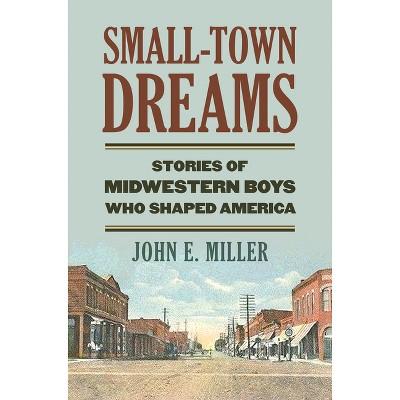 Small-Town Dreams - by  John E Miller (Hardcover)