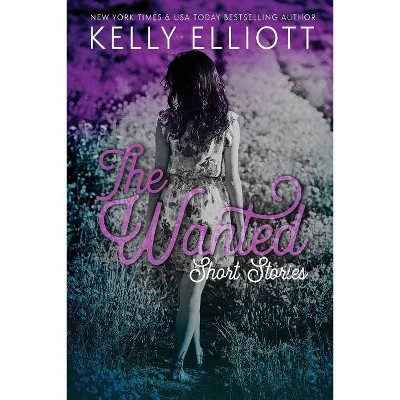 The Wanted Short Stories - by  Kelly Elliott (Paperback)