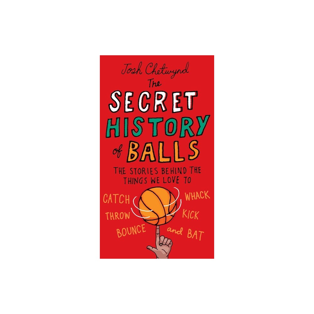 The Secret History of Balls - by Josh Chetwynd (Paperback)