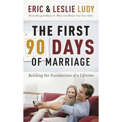 The First 90 Days of Marriage - by  Eric Ludy & Leslie Ludy (Paperback)