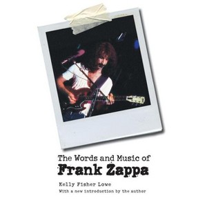 The Words and Music of Frank Zappa - by  Kelly Fisher Lowe (Paperback) - 1 of 1