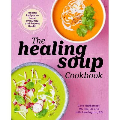The Healing Soup Cookbook - by  Cara Harbstreet & Julie Harrington (Paperback)