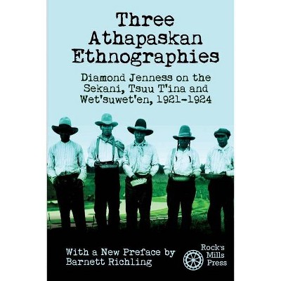 Three Athapaskan Ethnographies - by  Diamond Jenness & Barnett Richling (Paperback)
