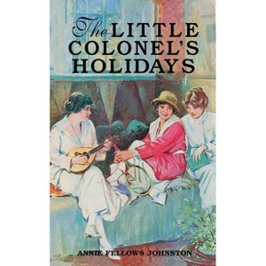 The Little Colonel's Holidays - by  Annie Johnston (Paperback) - 1 of 1