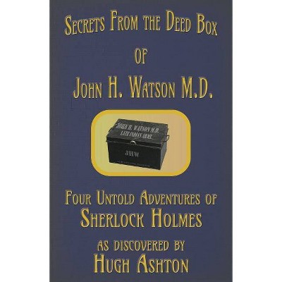 Secrets from the Deed Box of John H. Watson M.D. - by  Hugh Ashton (Paperback)