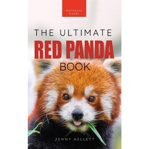 Red Pandas The Ultimate Book - (Animal Books for Kids) by  Jenny Kellett (Hardcover) - 1 of 1