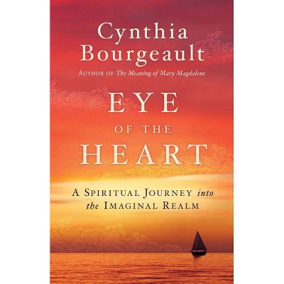 Eye of the Heart - by  Cynthia Bourgeault (Paperback)