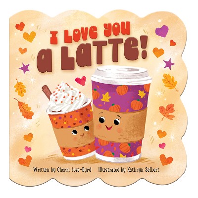 I Love You a Latte - by  Cheri Love-Byrd (Board Book)