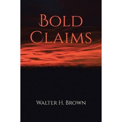 Bold Claims - by  Walter H Brown (Paperback)