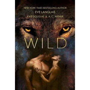 Wild - by  Eve Langlais & Kate Douglas & A C Arthur (Paperback) - 1 of 1