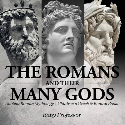 The Romans and Their Many Gods - Ancient Roman Mythology - Children's Greek & Roman Books - by  Baby Professor (Paperback)