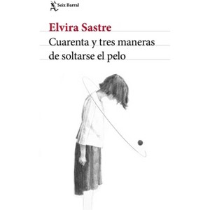Cuarenta Y Tres Maneras de Soltarse El Pelo (Poesía) / Forty-Three Ways to Let Your Hair Down (Poems) - by  Elvira Sastre (Paperback) - 1 of 1