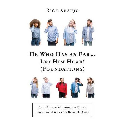 He Who Has an Ear... Let Him Hear! (Foundations) - by  Rick Araujo (Paperback)