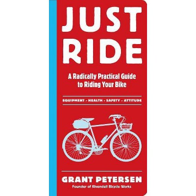 Just Ride - by  Grant Petersen (Paperback)