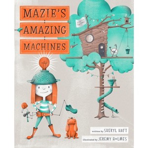 Mazie's Amazing Machines - by  Sheryl Haft (Hardcover) - 1 of 1