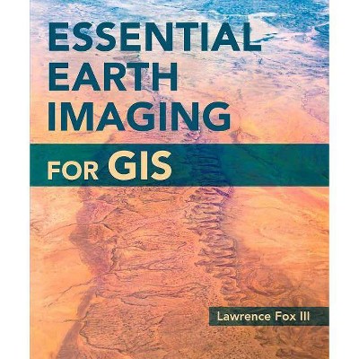 Essential Earth Imaging for GIS - by  Lawrence Fox III (Paperback)