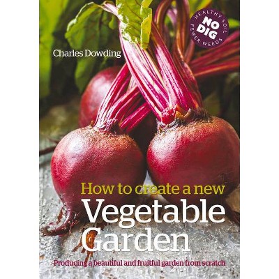  How to Create a New Vegetable Garden - by  Charles Dowding (Paperback) 