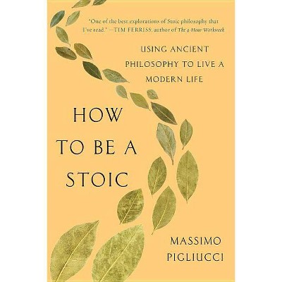 How to Be a Stoic - by  Massimo Pigliucci (Paperback)