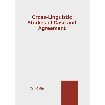 Cross-Linguistic Studies of Case and Agreement - by  Ian Calip (Hardcover)