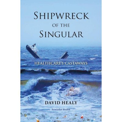 Shipwreck of the Singular - by  David Healy (Paperback)