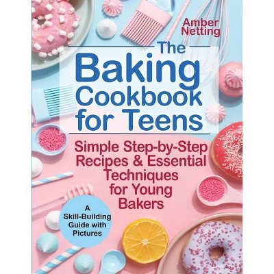 The Baking Cookbook for Teens - (Cookbooks for Teens) by  Amber Netting (Paperback)