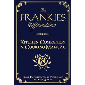 The Frankies Spuntino Kitchen Companion & Cooking Manual - by  Frank Castronovo & Frank Falcinelli & Peter Meehan (Hardcover)