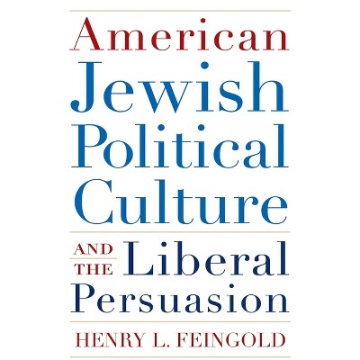 American Jewish Political Culture and the Liberal Persuasion - (Modern Jewish History) by  Henry Feingold (Hardcover)