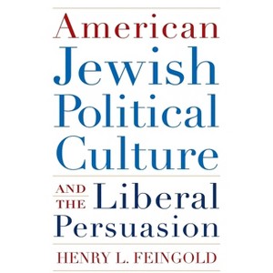 American Jewish Political Culture and the Liberal Persuasion - (Modern Jewish History) by  Henry Feingold (Hardcover) - 1 of 1
