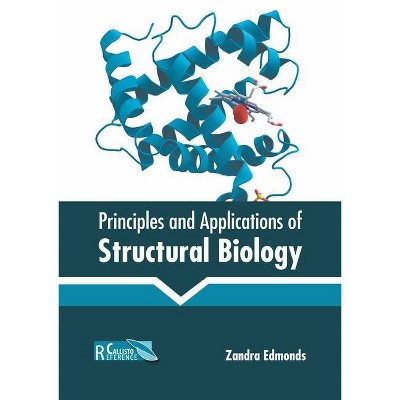 Principles and Applications of Structural Biology - by  Zandra Edmonds (Hardcover)