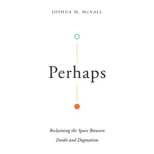 Perhaps - by  Joshua M McNall (Paperback) - 1 of 1