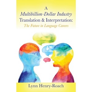 A Multibillion-Dollar Industry Translation & Interpretation - by  Lynn Henry-Roach (Paperback) - 1 of 1