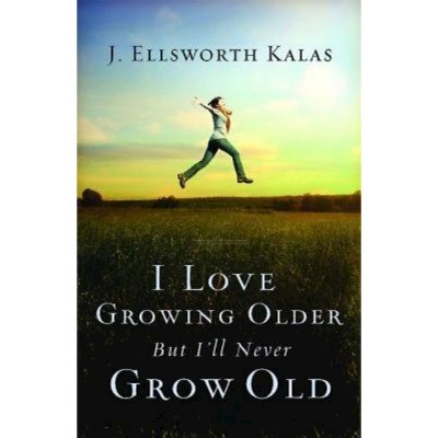 I Love Growing Older, But I'll Never Grow Old - by  J Ellsworth Kalas & John Schroeder (Paperback)