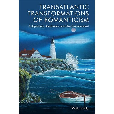 Transatlantic Transformations of Romanticism - by  Mark Sandy (Hardcover)