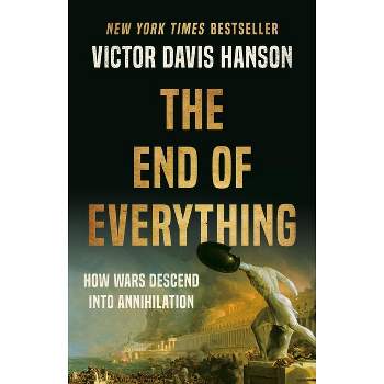 The End of Everything - by  Victor Davis Hanson (Hardcover)