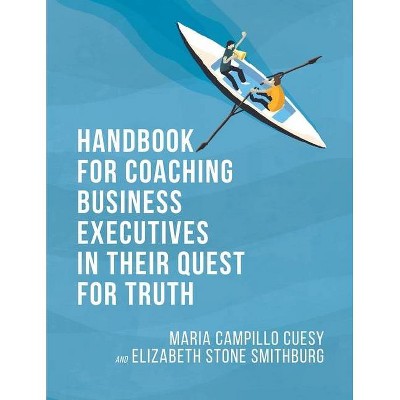 Handbook for Coaching Business Executives in Their Quest for Truth - by  Maria Campillo Cuesy & Elizabeth Stone Smithburg (Paperback)