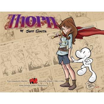 Thorn: The Complete Proto-Bone College Strips 1982-1986, and Other Early Drawings - (Bone Reissue Graphic Novels (Hardcover)) by  Jeff Smith
