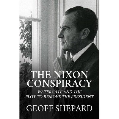 The Nixon Conspiracy - by  Geoff Shepard (Hardcover)