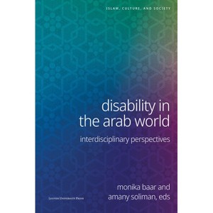 Disability in the Arab World - (Islam, Culture and Society) by  Monika Baar & Amany Soliman (Paperback) - 1 of 1