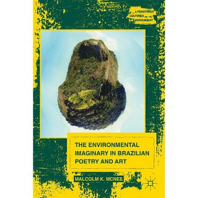 The Environmental Imaginary in Brazilian Poetry and Art - (Literatures, Cultures, and the Environment) by  M McNee (Hardcover)