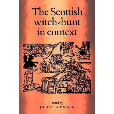 The Scottish Witch-Hunt in Context - by  Julian Goodare (Paperback)