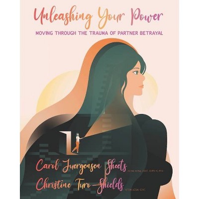 Unleashing Your Power - by  Christine Turo-Shields & Carol Juergensen Sheets (Paperback)