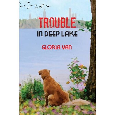 Trouble in Deep Lake - by  Gloria Van (Paperback)