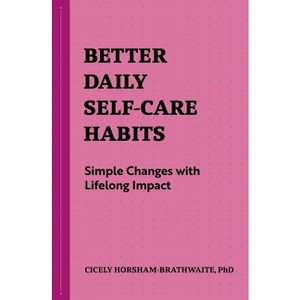 Better Daily Self-Care Habits - (Better Daily Habits) by  Cicely Horsham-Brathwaite (Paperback) - 1 of 1