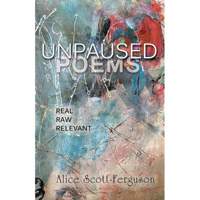 Unpaused Poems - by  Alice Scott-Ferguson (Paperback)