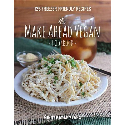 The Make Ahead Vegan Cookbook - by  Ginny Kay McMeans (Hardcover)