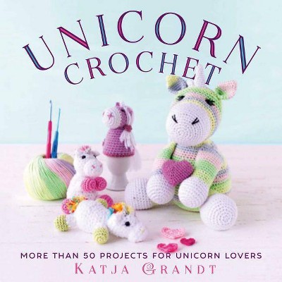 Unicorn Crochet - by  Katja Gradt (Hardcover)