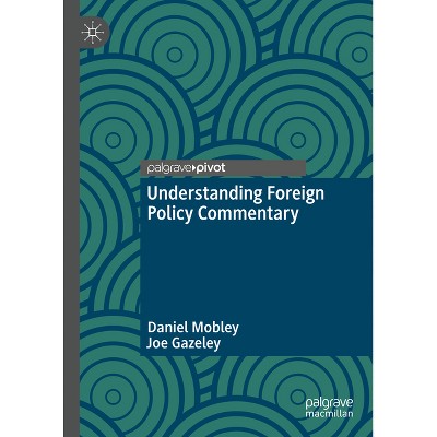 Understanding Foreign Policy Commentary - by  Daniel Mobley & Joe Gazeley (Hardcover)