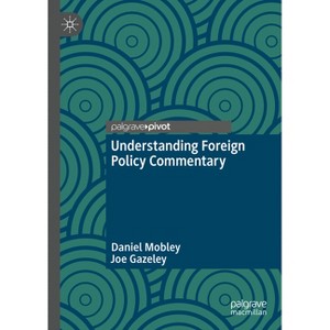 Understanding Foreign Policy Commentary - by  Daniel Mobley & Joe Gazeley (Hardcover) - 1 of 1