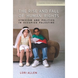 The Rise and Fall of Human Rights - (Stanford Studies in Human Rights) by  Lori Allen (Paperback) - 1 of 1